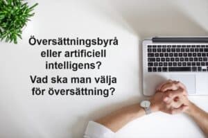 Översättningsbyrå eller AI: Vad är bäst för översättning